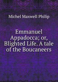 Emmanuel Appadocca; or, Blighted Life. A tale of the Boucaneers.