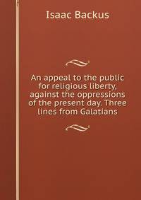 An appeal to the public for religious liberty, against the oppressions of the present day. Three lines from Galatians.