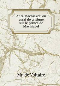Anti-Machiavel ou essai de critique sur le prince de Machiavel