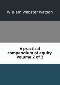 A practical compendium of equity. Volume 2 of 2