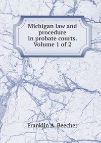 Michigan law and procedure in probate courts. Volume 1 of 2