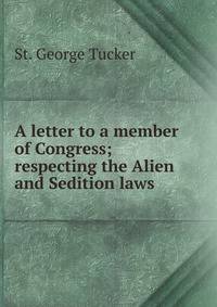 A letter to a member of Congress; respecting the Alien and Sedition laws.