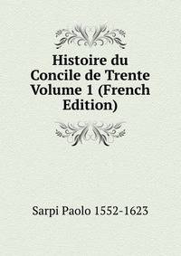 Histoire du Concile de Trente Volume 1 (French Edition)
