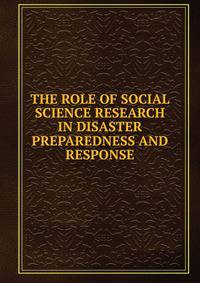 THE ROLE OF SOCIAL SCIENCE RESEARCH IN DISASTER PREPAREDNESS AND RESPONSE