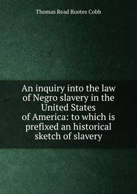 An inquiry into the law of Negro slavery in the United States of America: to which is prefixed an historical sketch of slavery.