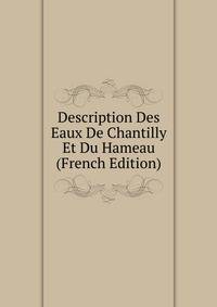 Description Des Eaux De Chantilly Et Du Hameau (French Edition)