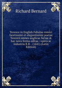 Terence in English Fabulae comici facetissimi et elegantissimi poetae Terentii omnes anglicae factae &amp; hac nova forma editae / opera ac industria R.B. . (1641) (Latin Edition)