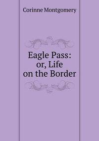 Eagle Pass: or, Life on the Border.