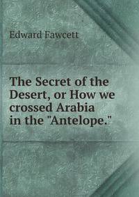 The Secret of the Desert, or How we crossed Arabia in the "Antelope.".