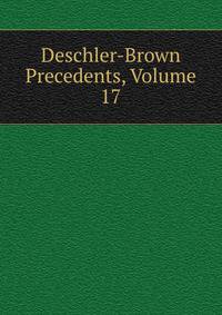 Deschler-Brown Precedents, Volume 17