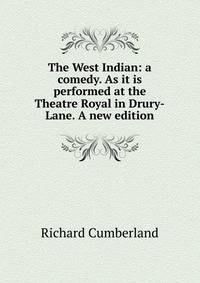 The West Indian: a comedy. As it is performed at the Theatre Royal in Drury-Lane. A new edition.