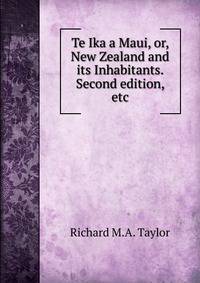 Te Ika a Maui, or, New Zealand and its Inhabitants. Second edition, etc.