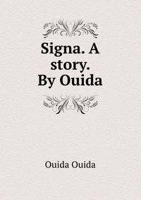 Signa. A story. By Ouida.