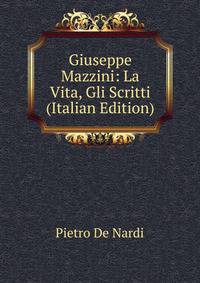 Giuseppe Mazzini: La Vita, Gli Scritti (Italian Edition)