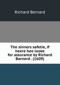 The sinners safetie, if heere hee looke for assurance by Richard Barnerd . (1609)