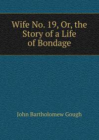 Wife No. 19, Or, the Story of a Life of Bondage.
