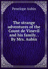 The strange adventures of the Count de Vinevil and his family. . By Mrs. Aubin.