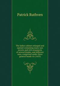 The ladies cabinet enlarged and opened containing many rare secrets and rich ornaments of several kindes, and different uses, comprized under three general heads viz (1655)