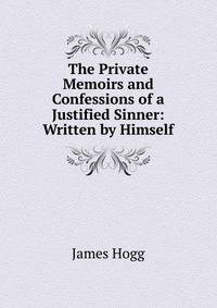 The Private Memoirs and Confessions of a Justified Sinner: Written by Himself