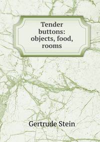 Tender buttons: objects, food, rooms