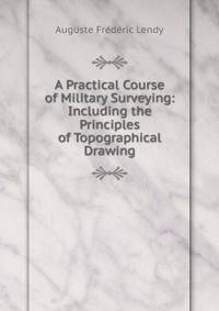 A Practical Course of Military Surveying: Including the Principles of Topographical Drawing