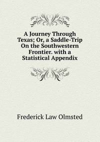 A Journey Through Texas; Or, a Saddle-Trip On the Southwestern Frontier. with a Statistical Appendix