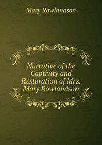 Narrative of the Captivity and Restoration of Mrs. Mary Rowlandson