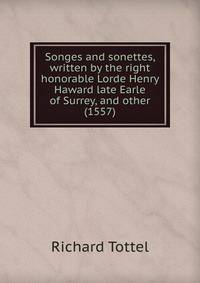 Songes and sonettes, written by the right honorable Lorde Henry Haward late Earle of Surrey, and other (1557)