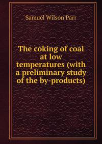 The coking of coal at low temperatures (with a preliminary study of the by-products)