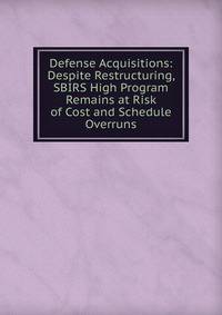 Defense Acquisitions: Despite Restructuring, SBIRS High Program Remains at Risk of Cost and Schedule Overruns