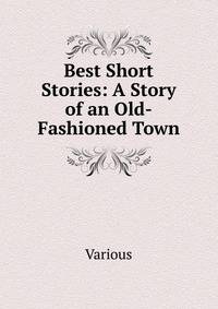 Best Short Stories: A Story of an Old-Fashioned Town