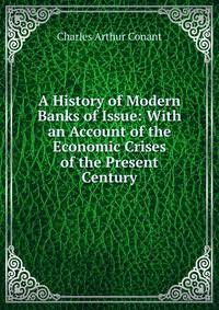 A History of Modern Banks of Issue: With an Account of the Economic Crises of the Present Century