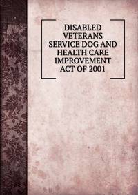 DISABLED VETERANS SERVICE DOG AND HEALTH CARE IMPROVEMENT ACT OF 2001