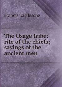 The Osage tribe: rite of the chiefs; sayings of the ancient men
