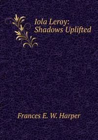Iola Leroy: Shadows Uplifted