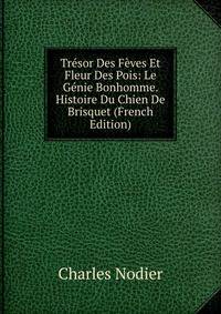 Tresor Des Feves Et Fleur Des Pois: Le Genie Bonhomme. Histoire Du Chien De Brisquet (French Edition)