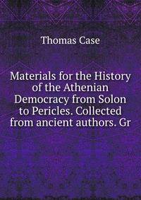 Materials for the History of the Athenian Democracy from Solon to Pericles. Collected from ancient authors. Gr.