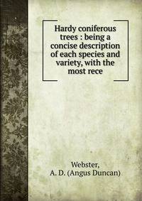 Hardy coniferous trees : being a concise description of each species and variety, with the most rece