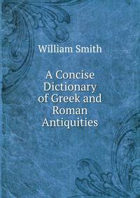A Concise Dictionary of Greek and Roman Antiquities