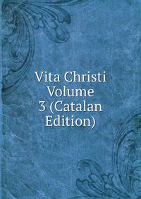 Vita Christi Volume 3 (Catalan Edition)
