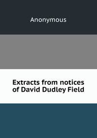 Extracts from notices of David Dudley Field