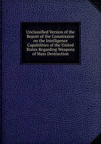 Unclassified Version of the Report of the Commission on the Intelligence Capabilities of the United States Regarding Weapons of Mass Destruction
