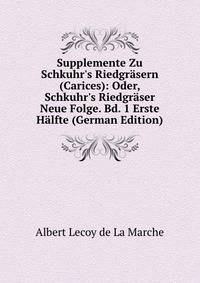 Supplemente Zu Schkuhr's Riedgr?sern (Carices): Oder, Schkuhr's Riedgr?ser Neue Folge. Bd. 1 Erste H?lfte (German Edition)