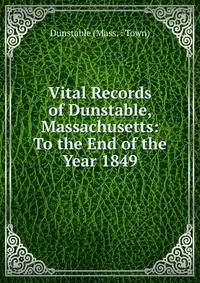 Vital Records of Dunstable, Massachusetts: To the End of the Year 1849