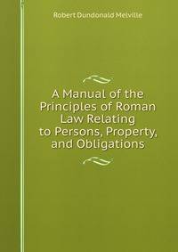 A Manual of the Principles of Roman Law Relating to Persons, Property, and Obligations