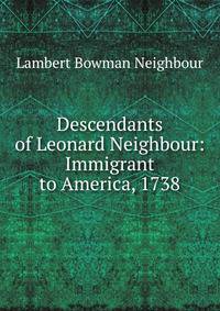 Descendants of Leonard Neighbour: Immigrant to America, 1738