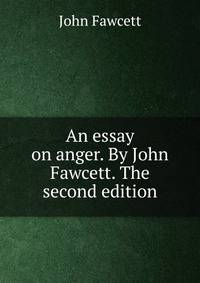 An essay on anger. By John Fawcett. The second edition.