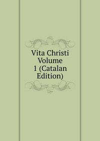 Vita Christi Volume 1 (Catalan Edition)