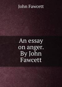 An essay on anger. By John Fawcett.