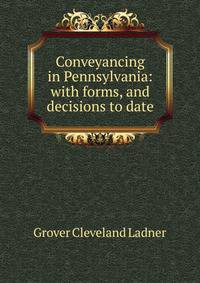 Conveyancing in Pennsylvania: with forms, and decisions to date.